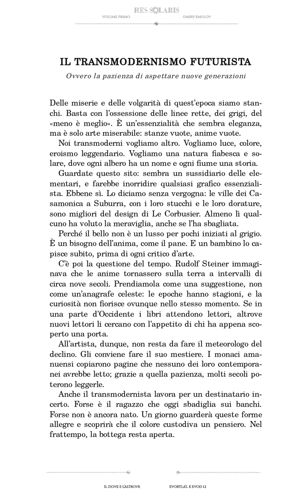 Il Transmodernismo Futurista, ovvero la pazienza di aspettare nuove generazioni: delle miserie e delle volgarità di quest’epoca siamo stanchi; vogliamo luce, colore, eroismo leggendario, una natura fiabesca e solare. Rudolf Steiner, i monaci amanuensi, la bottega resta aperta